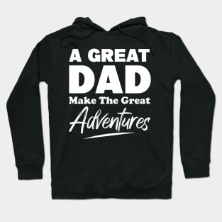 A Great Dad Make The Great Adventures Hoodie